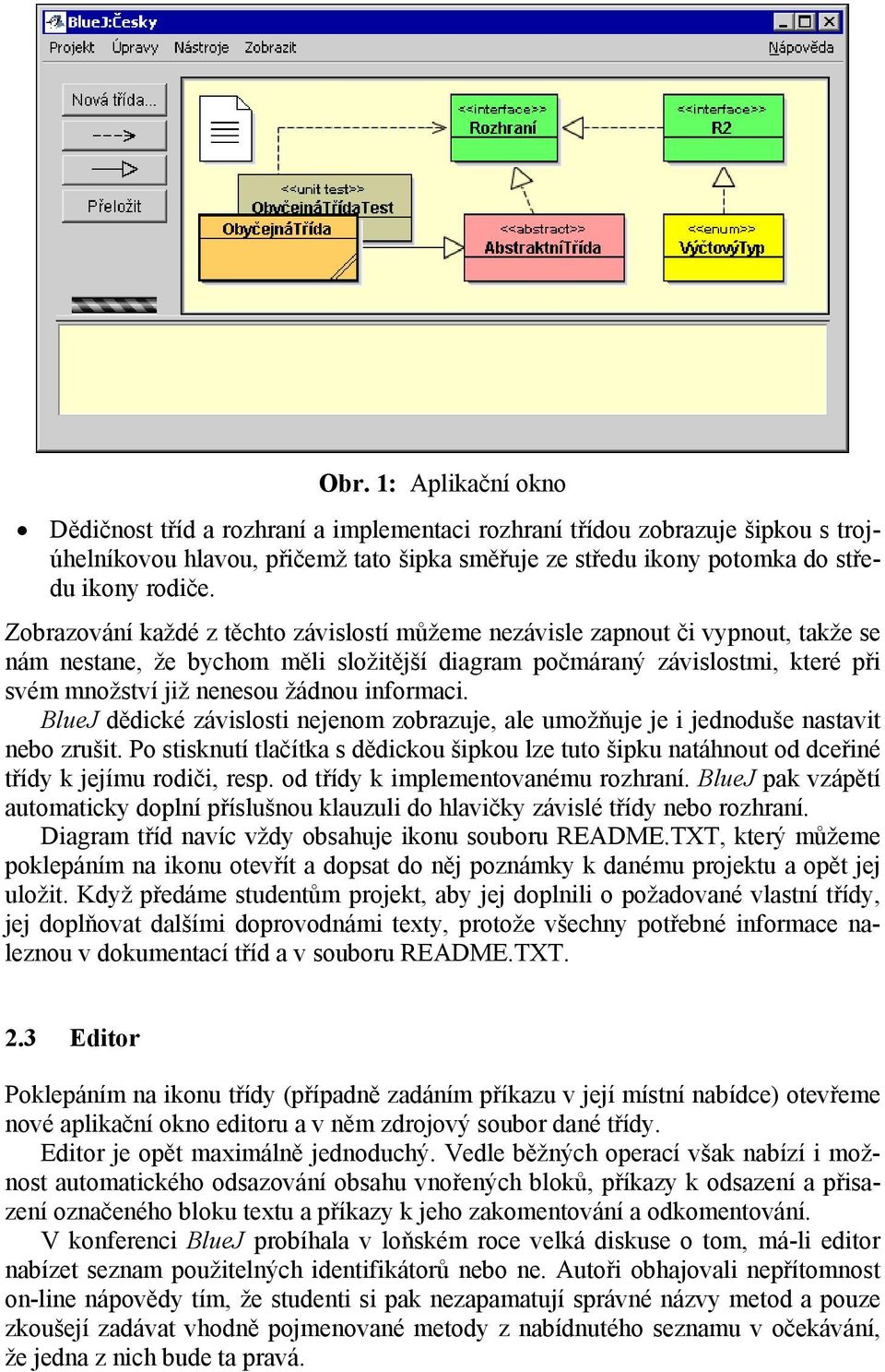 informaci. BlueJ dědické závislosti nejenom zobrazuje, ale umožňuje je i jednoduše nastavit nebo zrušit.