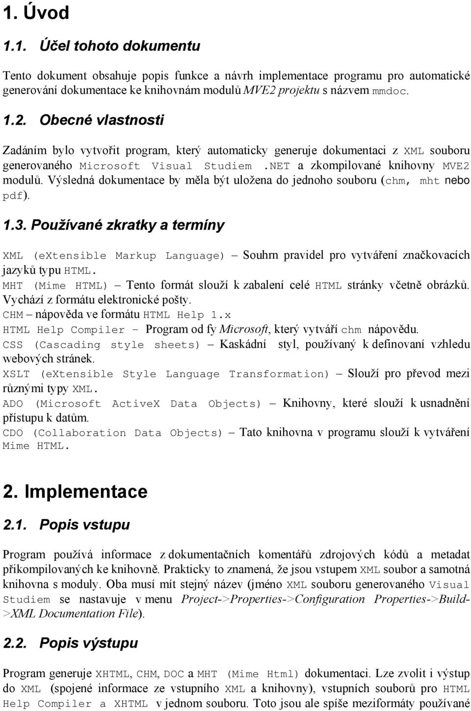 NET a zkompilované knihovny MVE2 modulů. Výsledná dokumentace by měla být uložena do jednoho souboru (chm, mht nebo pdf). 1.3.