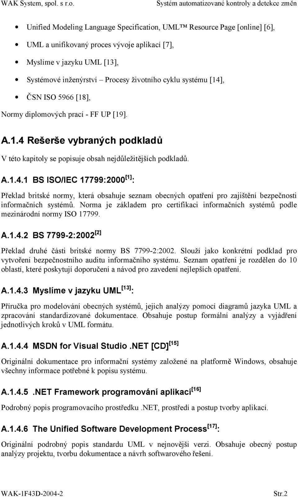 Norma je základem pro certifikaci informačních systémů podle mezinárodní normy ISO 17799. A.1.4.2 BS 7799-2:2002 [2] Překlad druhé části britské normy BS 7799-2:2002.