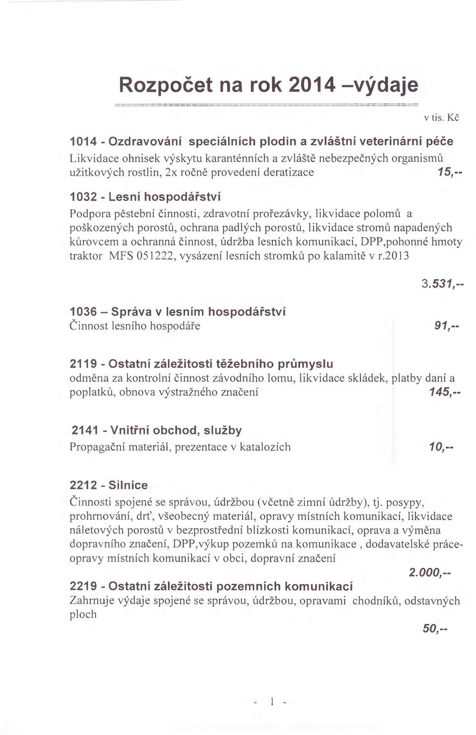 - Lesní hospodářství Podpora pěstební činnosti, zdravotní prořezávky, likvidace polomů a poškozených porostů, ochrana padlých porostů, likvidace stromů napadených kůrovcem a ochranná činnost, údržba