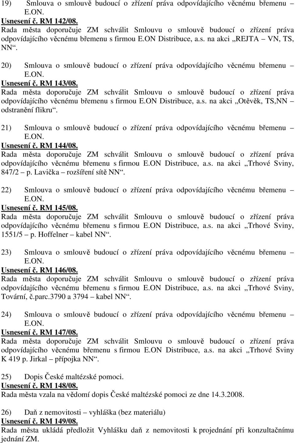 21) Smlouva o smlouvě budoucí o zřízení práva odpovídajícího věcnému břemenu Usnesení č. RM 144/08. odpovídajícího věcnému břemenu s firmou E.ON Distribuce, a.s. na akci Trhové Sviny, 847/2 p.