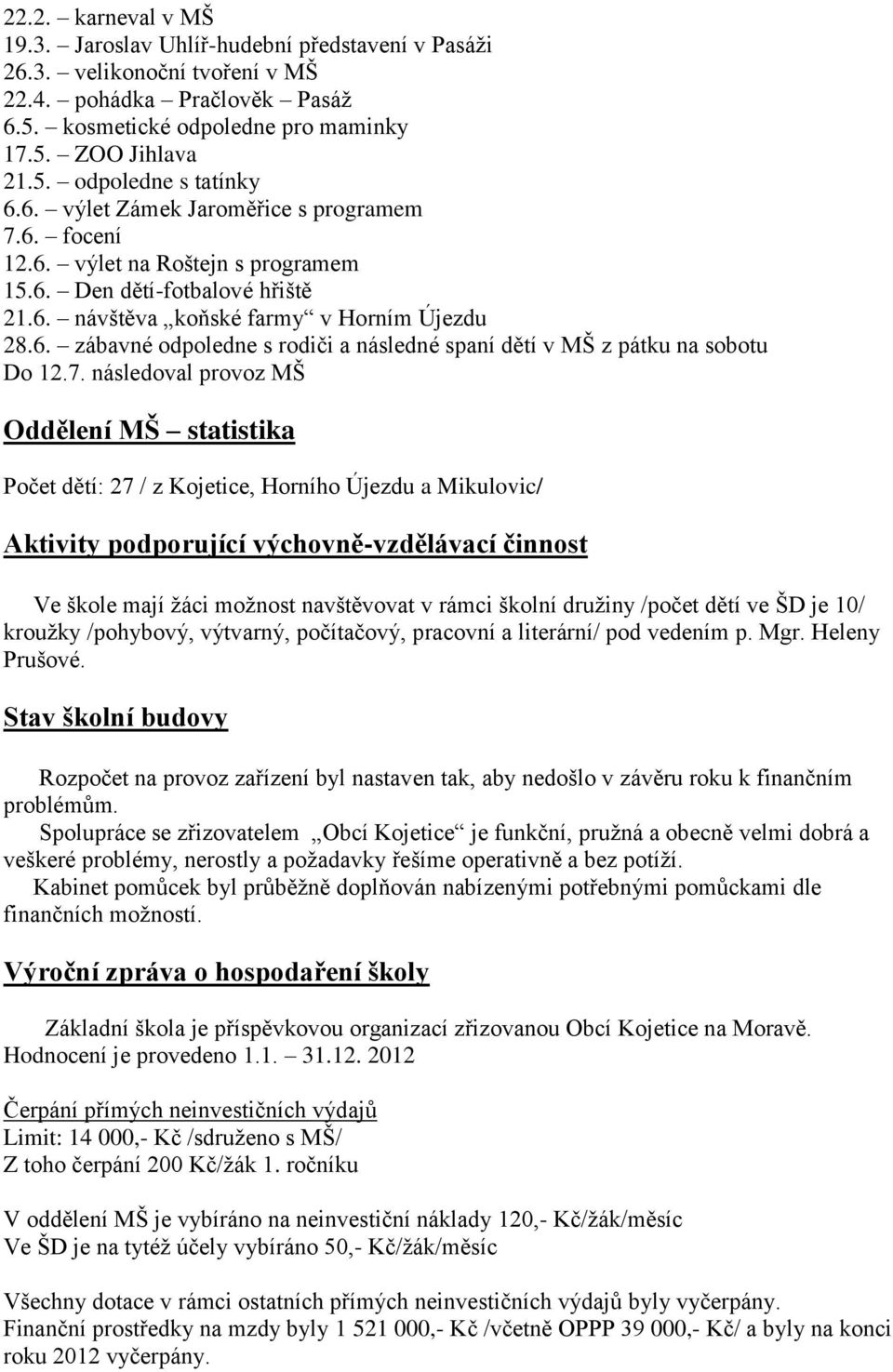 7. následoval provoz MŠ Oddělení MŠ statistika Počet dětí: 27 / z Kojetice, Horního Újezdu a Mikulovic/ Aktivity podporující výchovně-vzdělávací činnost Ve škole mají žáci možnost navštěvovat v rámci