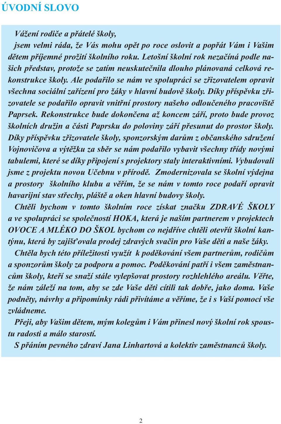 Ale podařilo se nám ve spolupráci se zřizovatelem opravit všechna sociální zařízení pro žáky v hlavní budově školy.