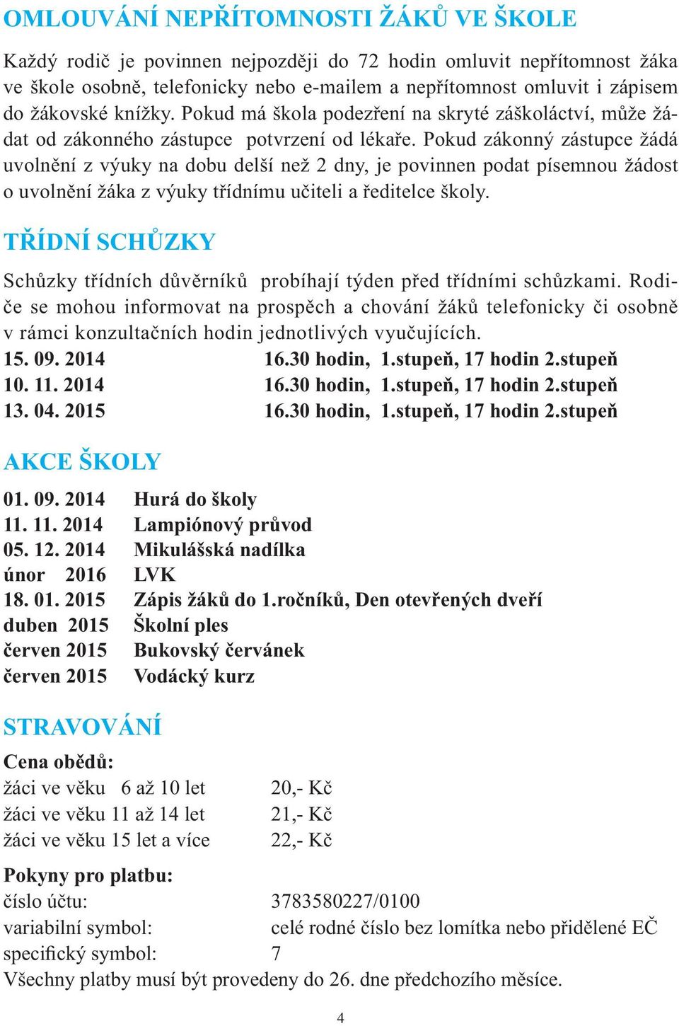 Pokud zákonný zástupce žádá uvolnění z výuky na dobu delší než 2 dny, je povinnen podat písemnou žádost o uvolnění žáka z výuky třídnímu učiteli a ředitelce školy.