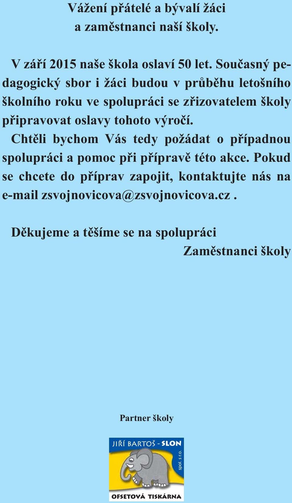 oslavy tohoto výročí. Chtěli bychom Vás tedy požádat o případnou spolupráci a pomoc při přípravě této akce.