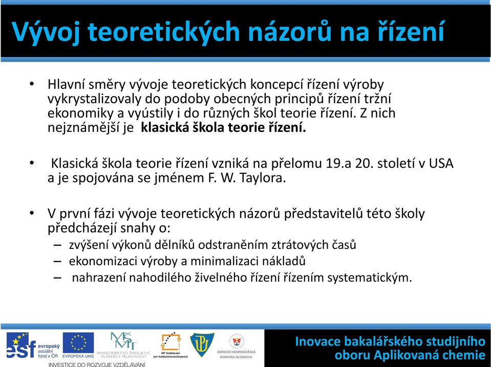 Klasická škola teorie řízení vzniká na přelomu 19.a 20. století v USA a je spojována se jménem F. W. Taylora.