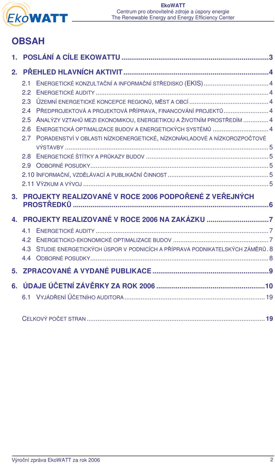 .. 4 2.7 PORADENSTVÍ V OBLASTI NÍZKOENERGETICKÉ, NÍZKONÁKLADOVÉ A NÍZKOROZPOČTOVÉ VÝSTAVBY... 5 2.8 ENERGETICKÉ ŠTÍTKY A PRŮKAZY BUDOV... 5 2.9 ODBORNÉ POSUDKY... 5 2.10 INFORMAČNÍ, VZDĚLÁVACÍ A PUBLIKAČNÍ ČINNOST.