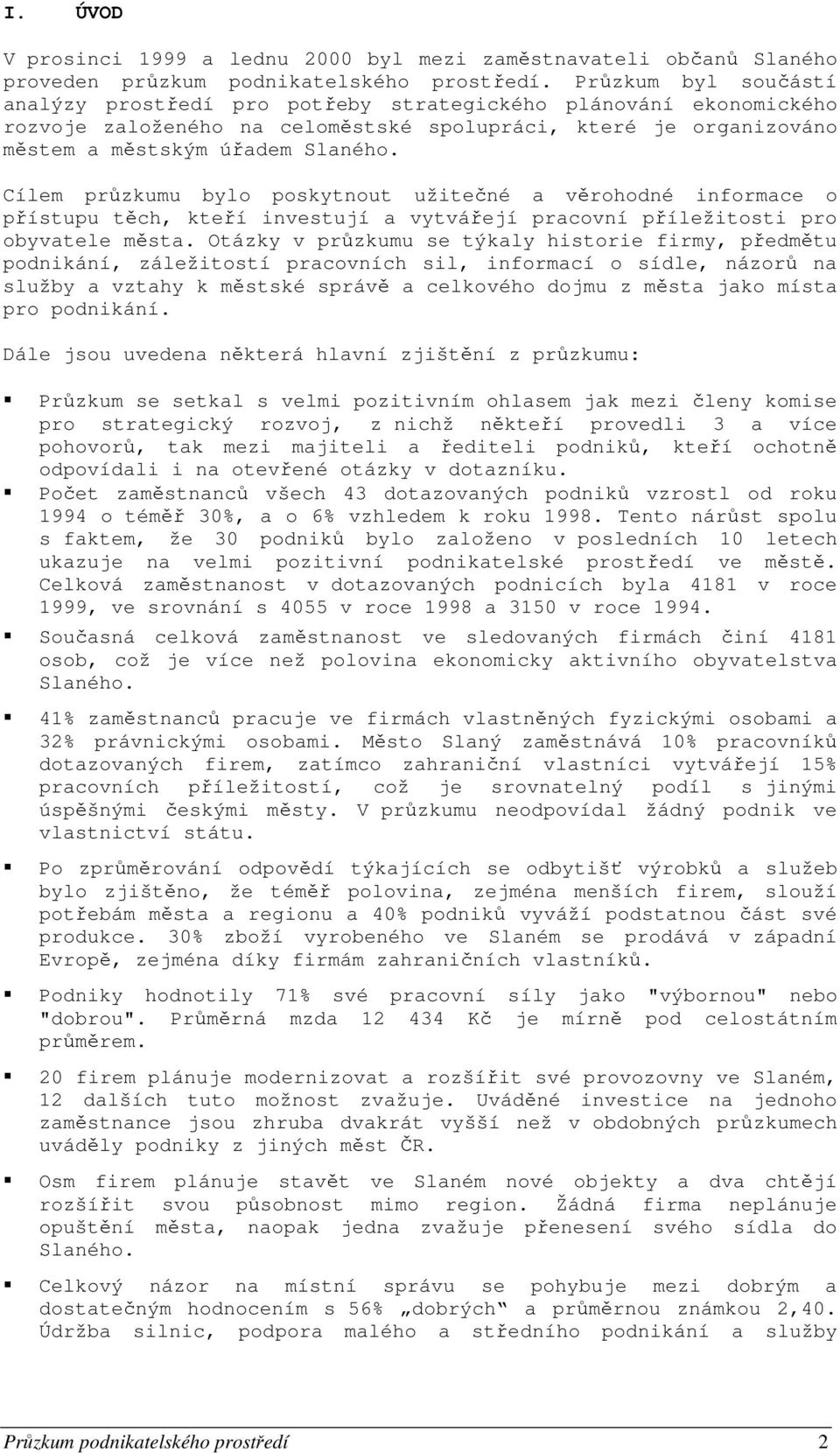 Cílem průzkumu bylo poskytnout užitečné a věrohodné informace o přístupu těch, kteří investují a vytvářejí pracovní příležitosti pro obyvatele města.