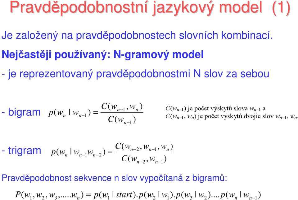 Nejčastěji používaý: N-gramový model - je reprezetovaý pravděpodobostmi N slov
