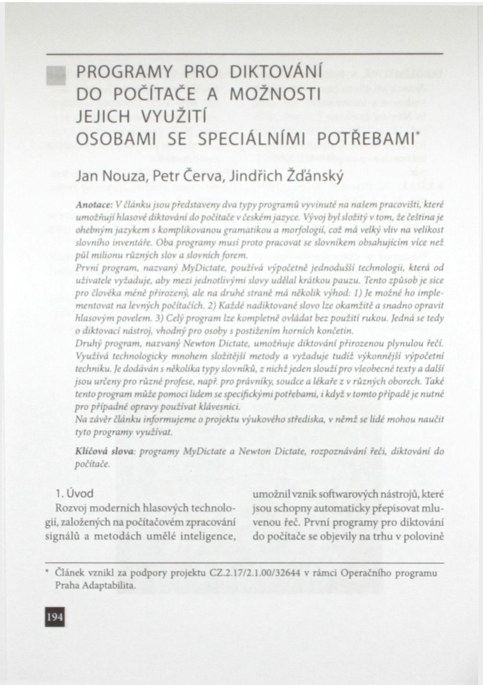 Vývoj byl složitý v tom, že čeština je ohebným jazykem s komplikovanou gramatikou a morfologii, což má velký vliv na velikost slovního inventáře.