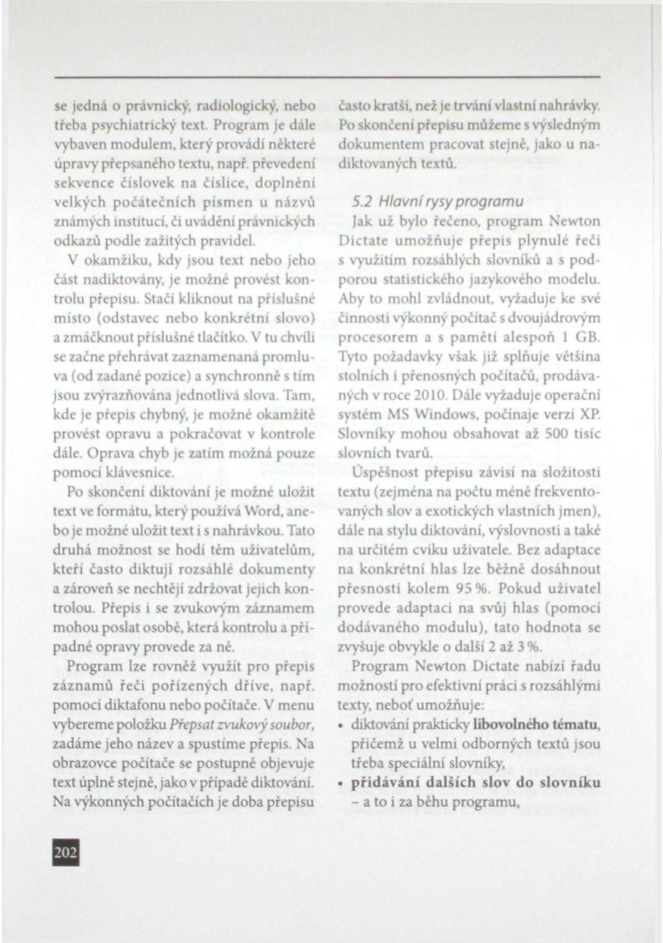 V okamžiku, kdy jsou text nebo jeho část nadiktovány, je možné provést kontrolu přepisu. Stačí kliknout na příslušné místo (odstavec nebo konkrétní slovo) a zmáčknout příslušné tlačítko.