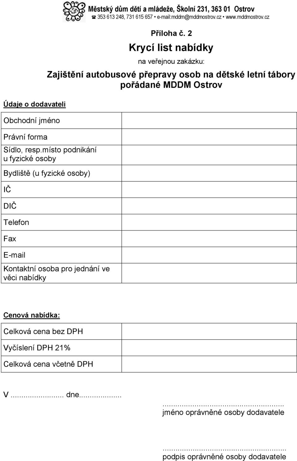 místo podnikání u fyzické osoby Bydliště (u fyzické osoby) IČ DIČ Telefon Fax E-mail Kontaktní osoba pro jednání ve věci nabídky