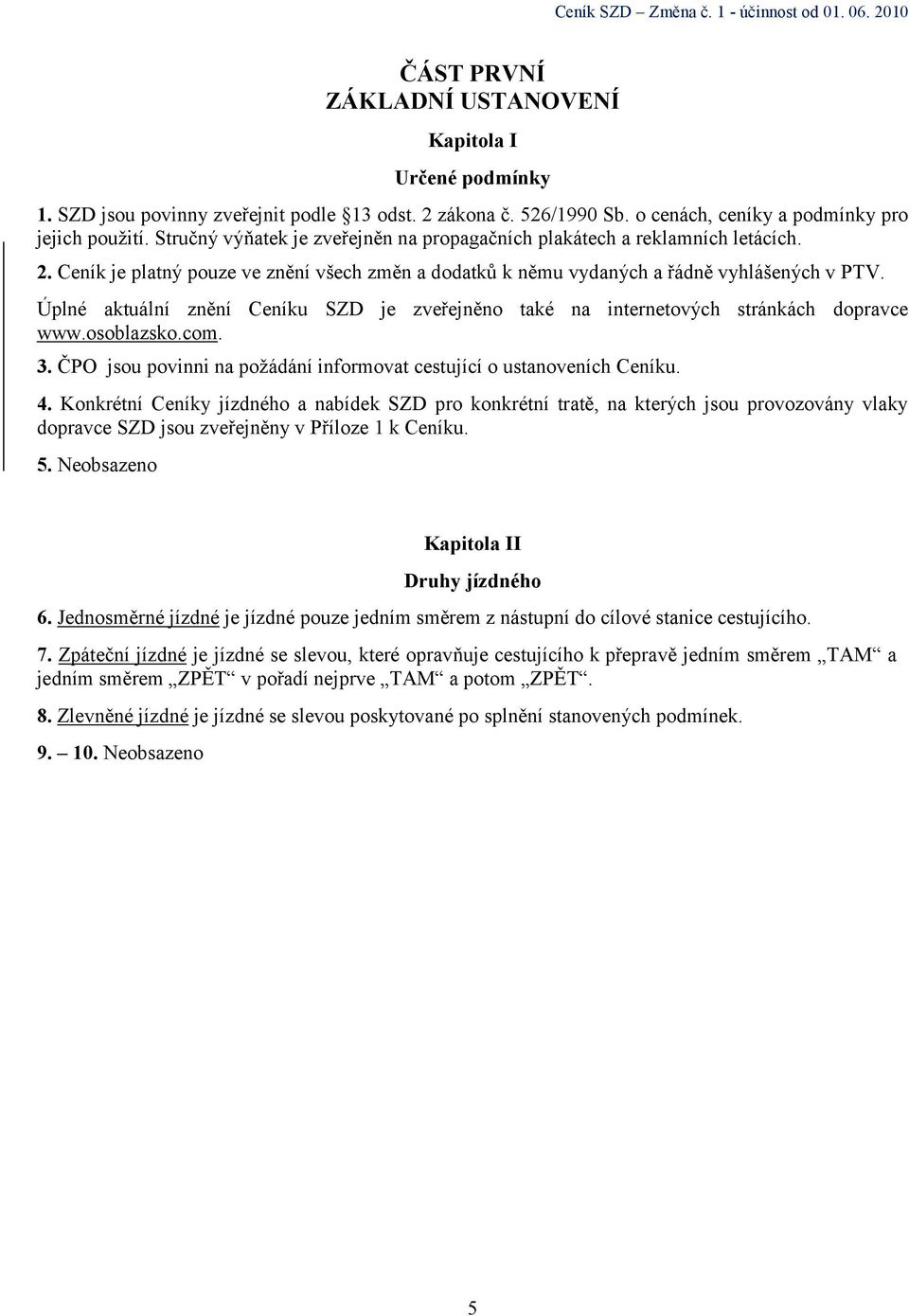 Úplné aktuální znění Ceníku SZD je zveřejněno také na internetových stránkách dopravce www.osoblazsko.com. 3. ČPO jsou povinni na požádání informovat cestující o ustanoveních Ceníku. 4.