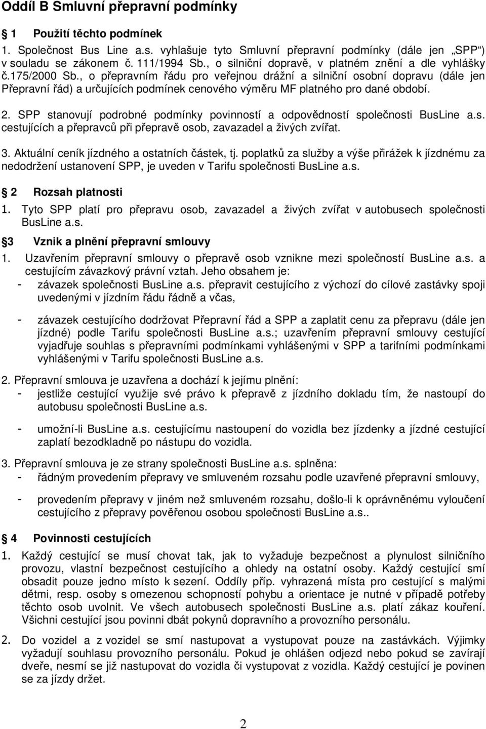 , o přepravním řádu pro veřejnou drážní a silniční osobní dopravu (dále jen Přepravní řád) a určujících podmínek cenového výměru MF platného pro dané období. 2.