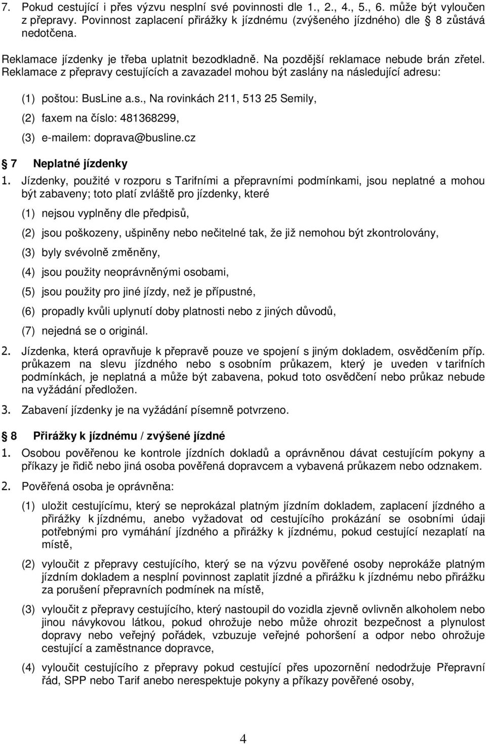 s., Na rovinkách 211, 513 25 Semily, (2) faxem na číslo: 481368299, (3) e-mailem: doprava@busline.cz 7 Neplatné jízdenky 1.