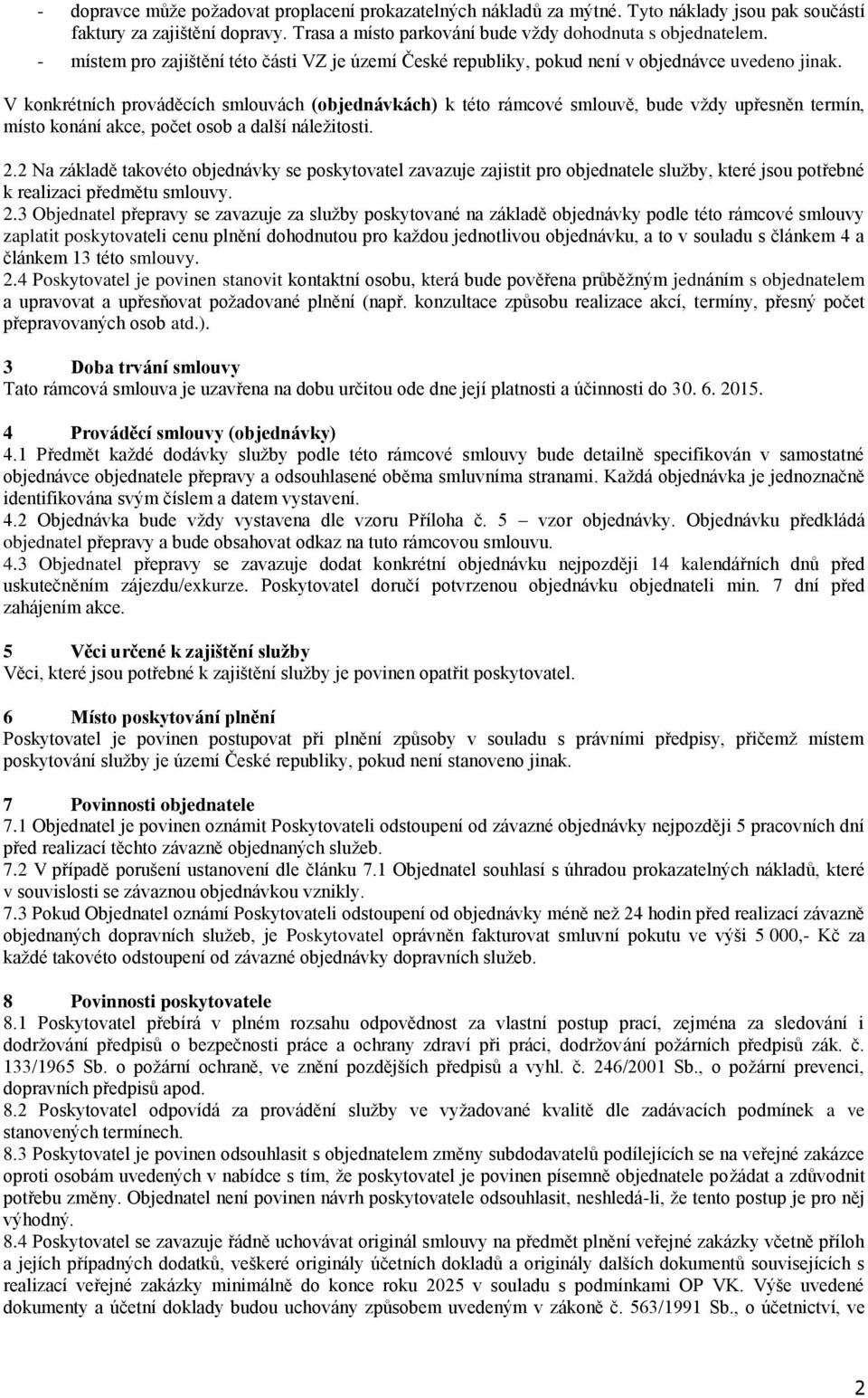 V konkrétních prováděcích smlouvách (objednávkách) k této rámcové smlouvě, bude vždy upřesněn termín, místo konání akce, počet osob a další náležitosti. 2.