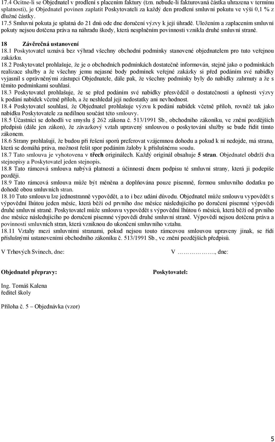 5 Smluvní pokuta je splatná do 21 dnů ode dne doručení výzvy k její úhradě.