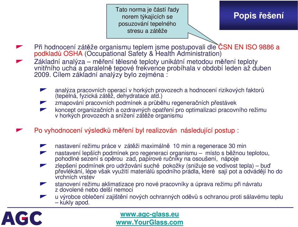 Cílem základní analýzy bylo zejména : analýza pracovních operací v horkých provozech a hodnocení rizikových faktorů (tepelná, fyzická zátěž, dehydratace atd.