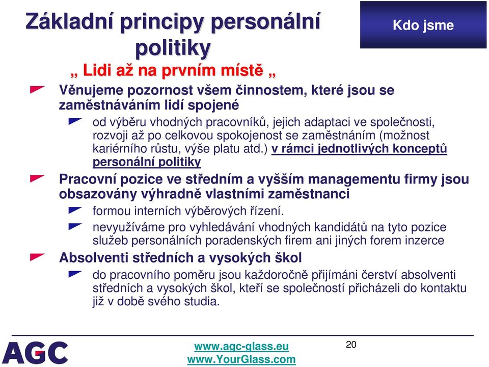 ) v rámci jednotlivých konceptů personální politiky Pracovní pozice ve středním a vyšším managementu firmy jsou obsazovány výhradně vlastními zaměstnanci formou interních výběrových řízení.