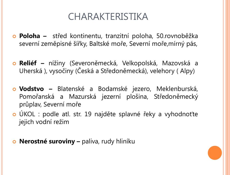 Mazovská a Uherská ), vysočiny (Česká a Středoněmecká), velehory ( Alpy) Vodstvo Blatenské a Bodamské jezero, Meklenburská,