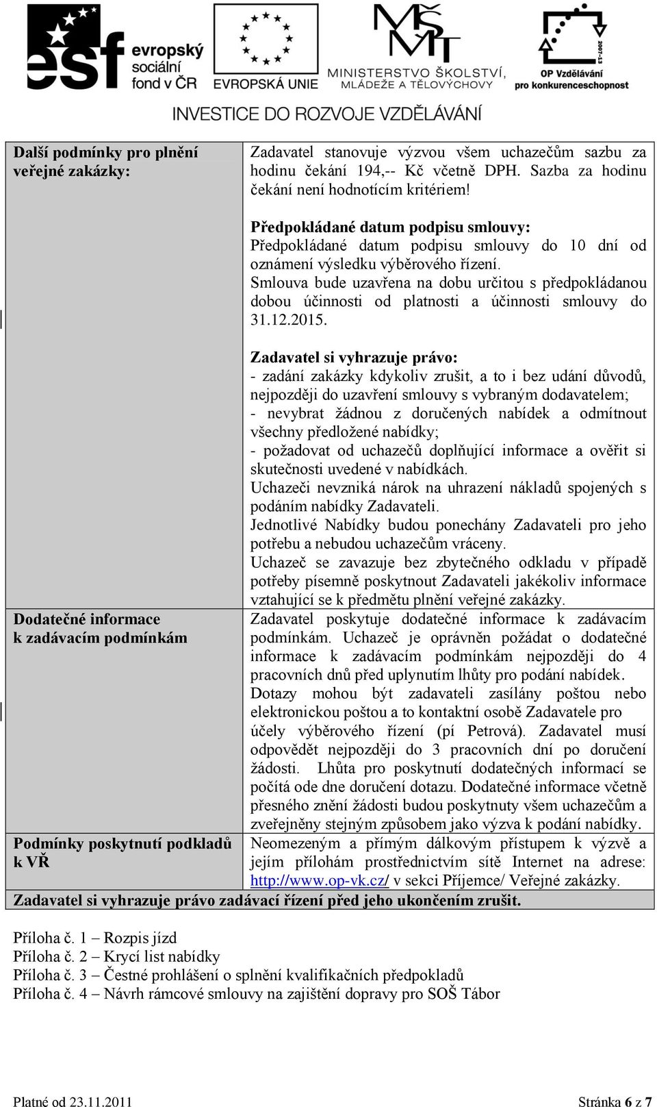 Smlouva bude uzavřena na dobu určitou s předpokládanou dobou účinnosti od platnosti a účinnosti smlouvy do 31.12.2015.