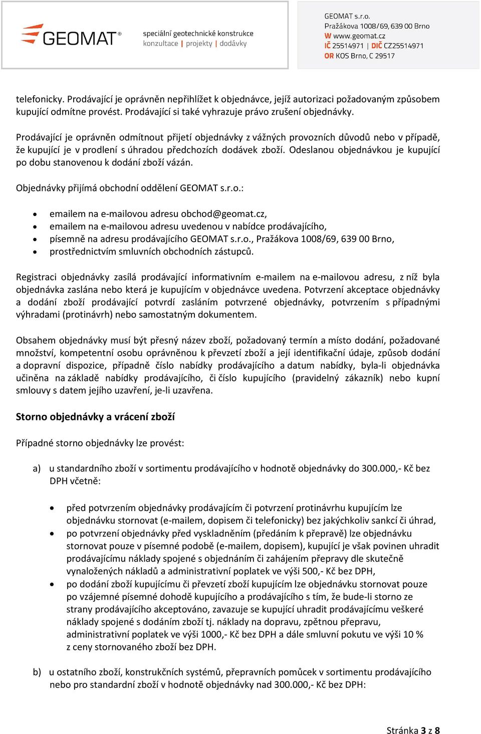 Odeslanou objednávkou je kupující po dobu stanovenou k dodání zboží vázán. Objednávky přijímá obchodní oddělení GEOMAT s.r.o.: emailem na e-mailovou adresu obchod@geomat.
