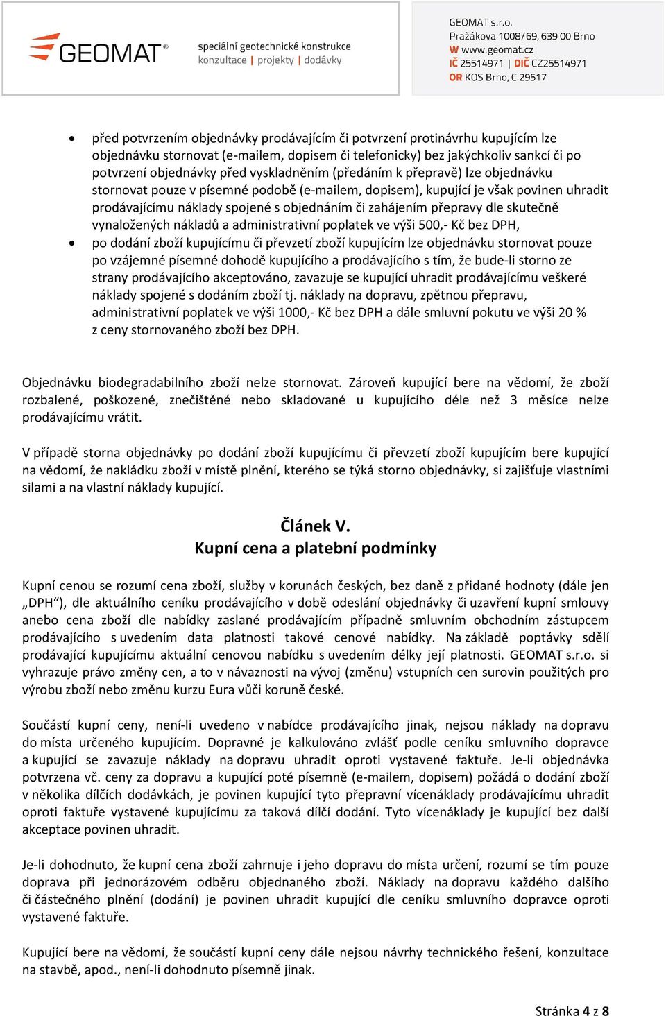 přepravy dle skutečně vynaložených nákladů a administrativní poplatek ve výši 500,- Kč bez DPH, po dodání zboží kupujícímu či převzetí zboží kupujícím lze objednávku stornovat pouze po vzájemné