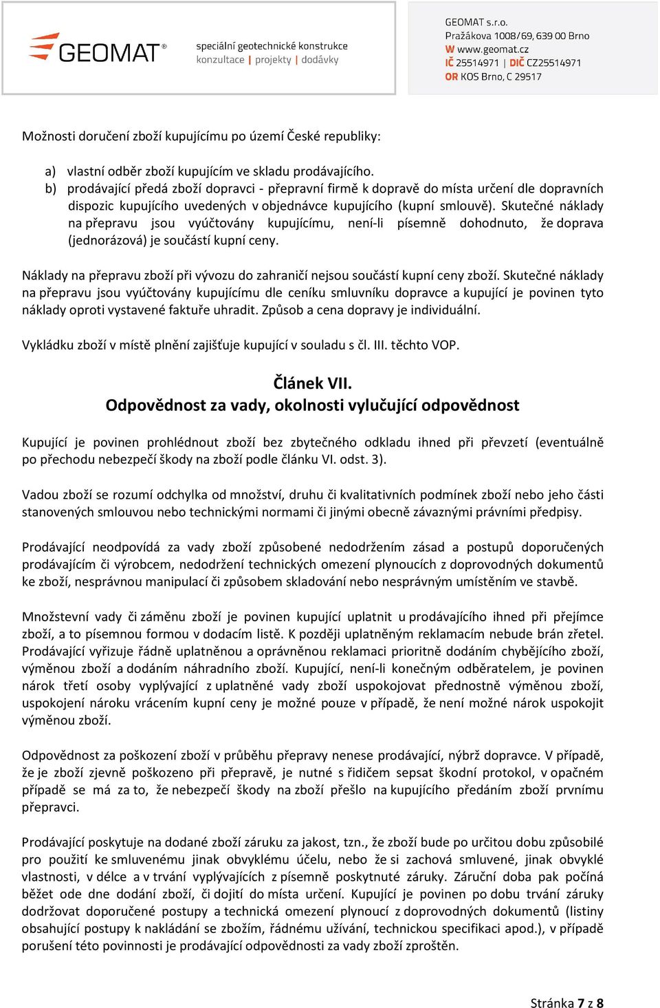 Skutečné náklady na přepravu jsou vyúčtovány kupujícímu, není-li písemně dohodnuto, že doprava (jednorázová) je součástí kupní ceny.