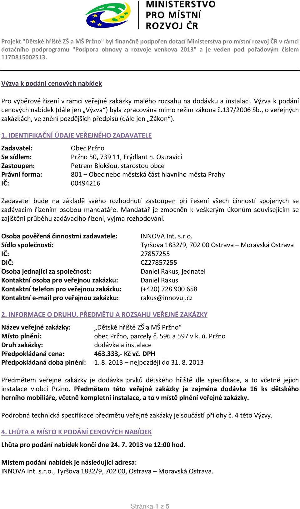 IDENTIFIKAČNÍ ÚDAJE VEŘEJNÉHO ZADAVATELE Zadavatel: Obec Pržno Se sídlem: Pržno 50, 73911, Frýdlant n.