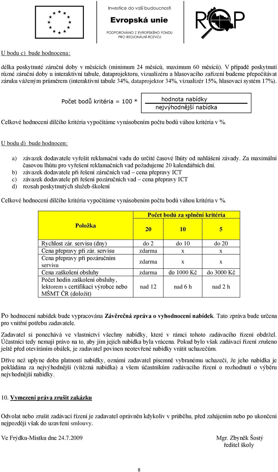 34%, vizualizér 15%, hlasovací systém 17%). Počet kritéria = 100 * hodnota nabídky nejvýhodnější nabídka Celkové hodnocení dílčího kritéria vypočítáme vynásobením počtu váhou kritéria v %.