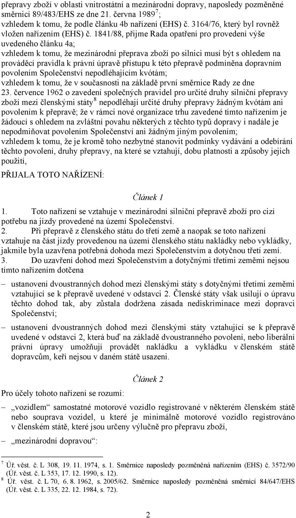 1841/88, přijme Rada opatření pro provedení výše uvedeného článku 4a; vzhledem k tomu, že mezinárodní přeprava zboží po silnici musí být s ohledem na prováděcí pravidla k právní úpravě přístupu k