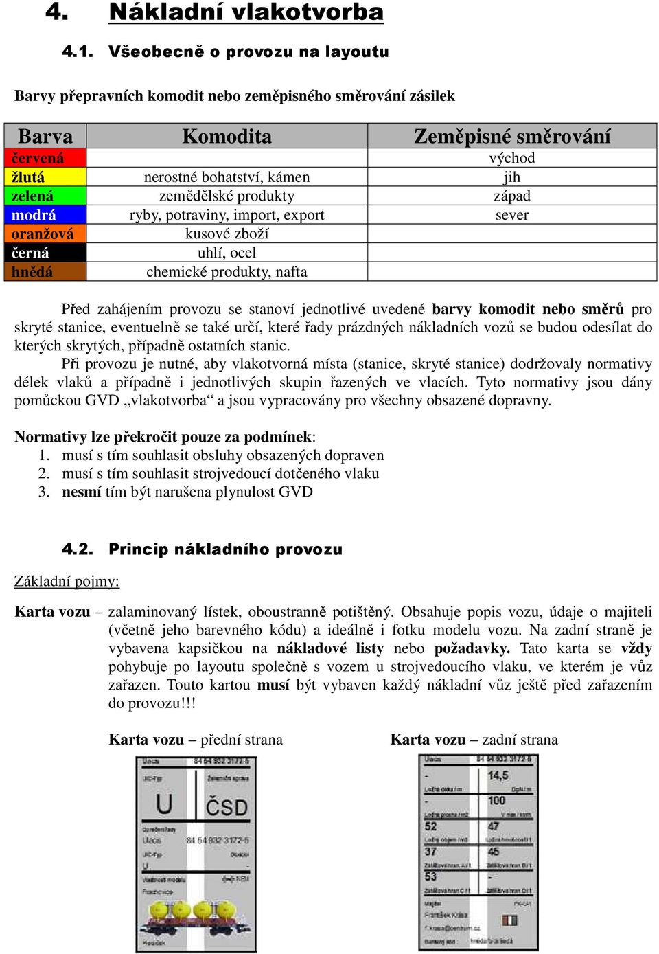 produkty západ modrá ryby, potraviny, import, export sever oranžová kusové zboží černá uhlí, ocel hnědá chemické produkty, nafta Před zahájením provozu se stanoví jednotlivé uvedené barvy komodit