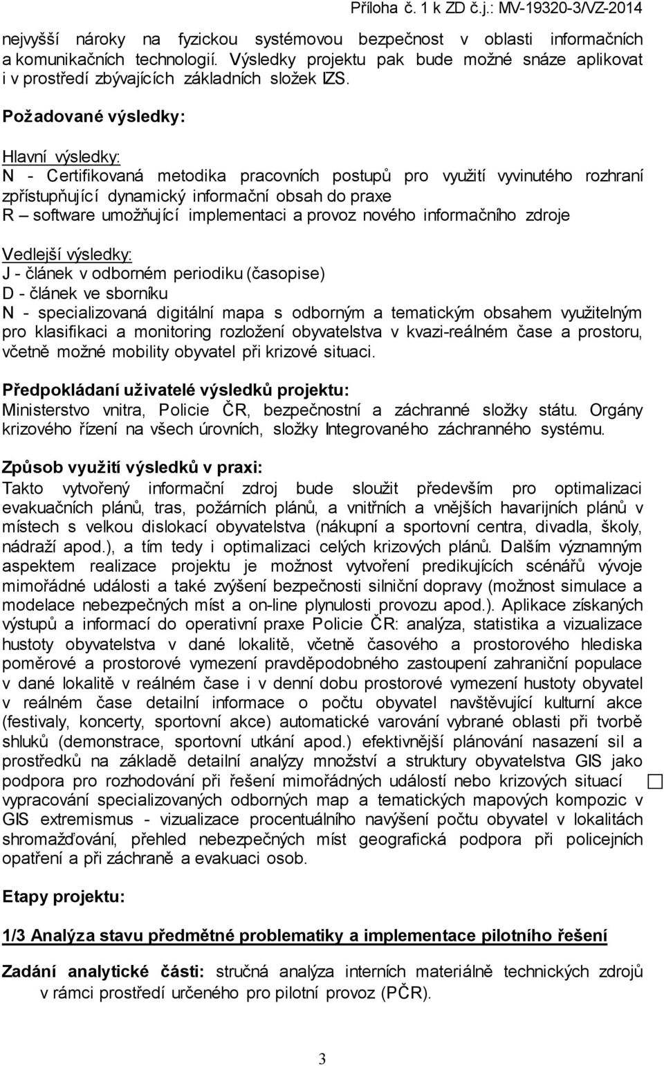 implementaci a provoz nového informačního zdroje Vedlejší výsledky: J - článek v odborném periodiku (časopise) D - článek ve sborníku N - specializovaná digitální mapa s odborným a tematickým obsahem