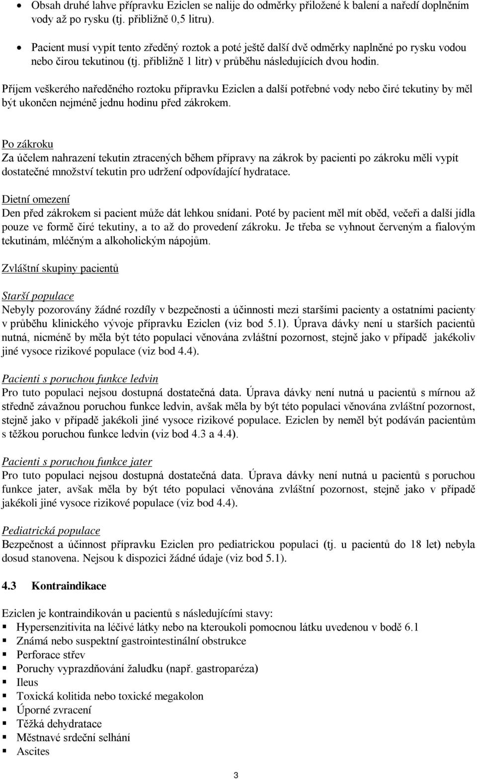 Příjem veškerého naředěného roztoku přípravku Eziclen a další potřebné vody nebo čiré tekutiny by měl být ukončen nejméně jednu hodinu před zákrokem.