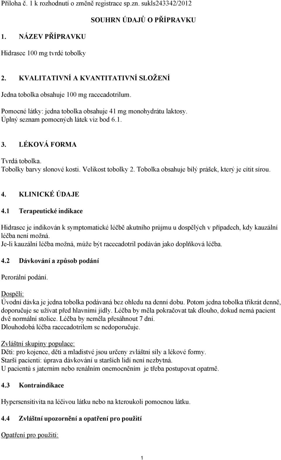 LÉKOVÁ FORMA Tvrdá tobolka. Tobolky barvy slonové kosti. Velikost tobolky 2. Tobolka obsahuje bílý prášek, který je cítit sírou. 4. KLINICKÉ ÚDAJE 4.