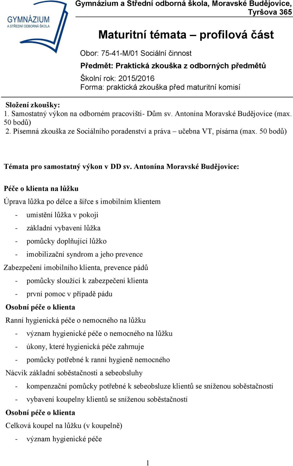 Antonína Moravské Budějovice: Péče o klienta na lůžku Úprava lůžka po délce a šířce s imobilním klientem - umístění lůžka v pokoji - základní vybavení lůžka - pomůcky doplňující lůžko - imobilizační