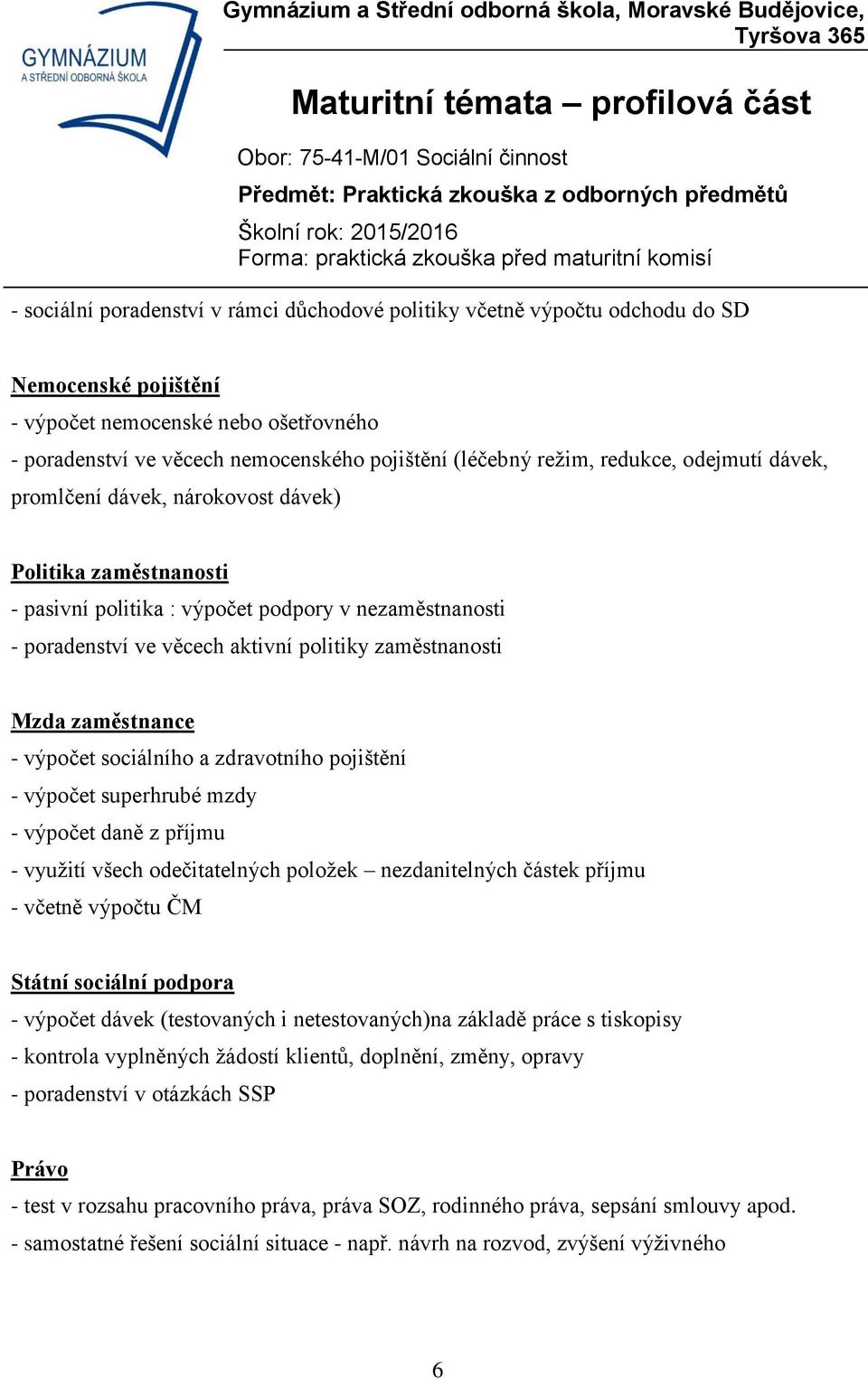 Mzda zaměstnance - výpočet sociálního a zdravotního pojištění - výpočet superhrubé mzdy - výpočet daně z příjmu - využití všech odečitatelných položek nezdanitelných částek příjmu - včetně výpočtu ČM