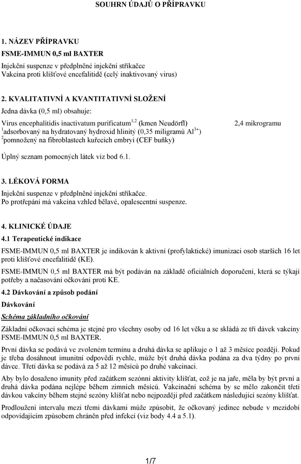 3+ ) 2 pomnožený na fibroblastech kuřecích embryí (CEF buňky) 2,4 mikrogramu Úplný seznam pomocných látek viz bod 6.1. 3. LÉKOVÁ FORMA Injekční suspenze v předplněné injekční stříkačce.