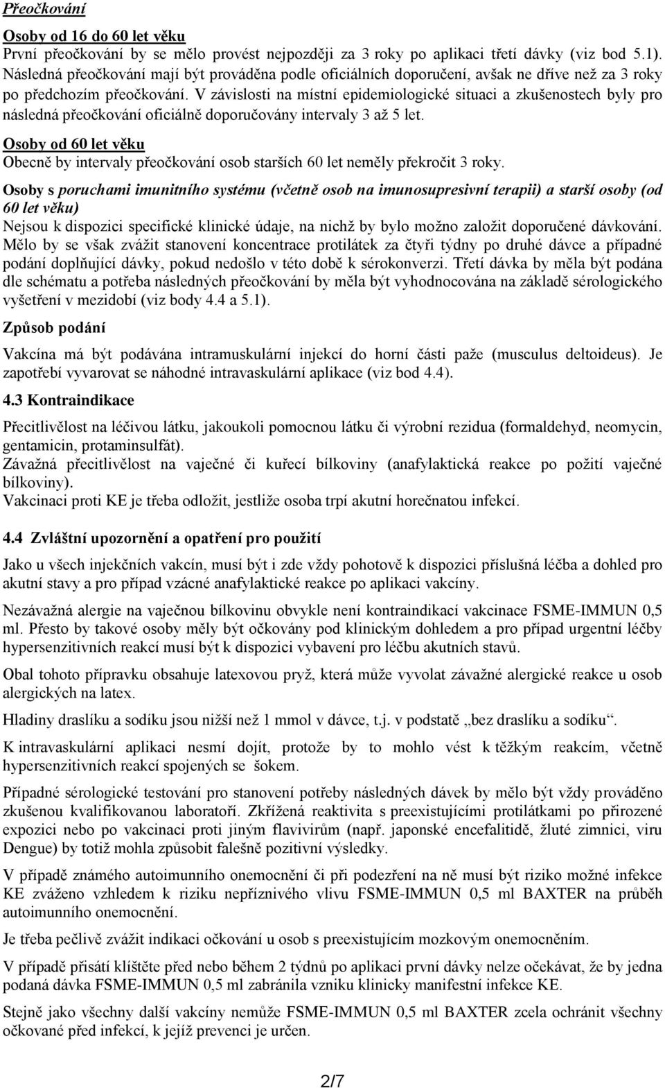 V závislosti na místní epidemiologické situaci a zkušenostech byly pro následná přeočkování oficiálně doporučovány intervaly 3 až 5 let.