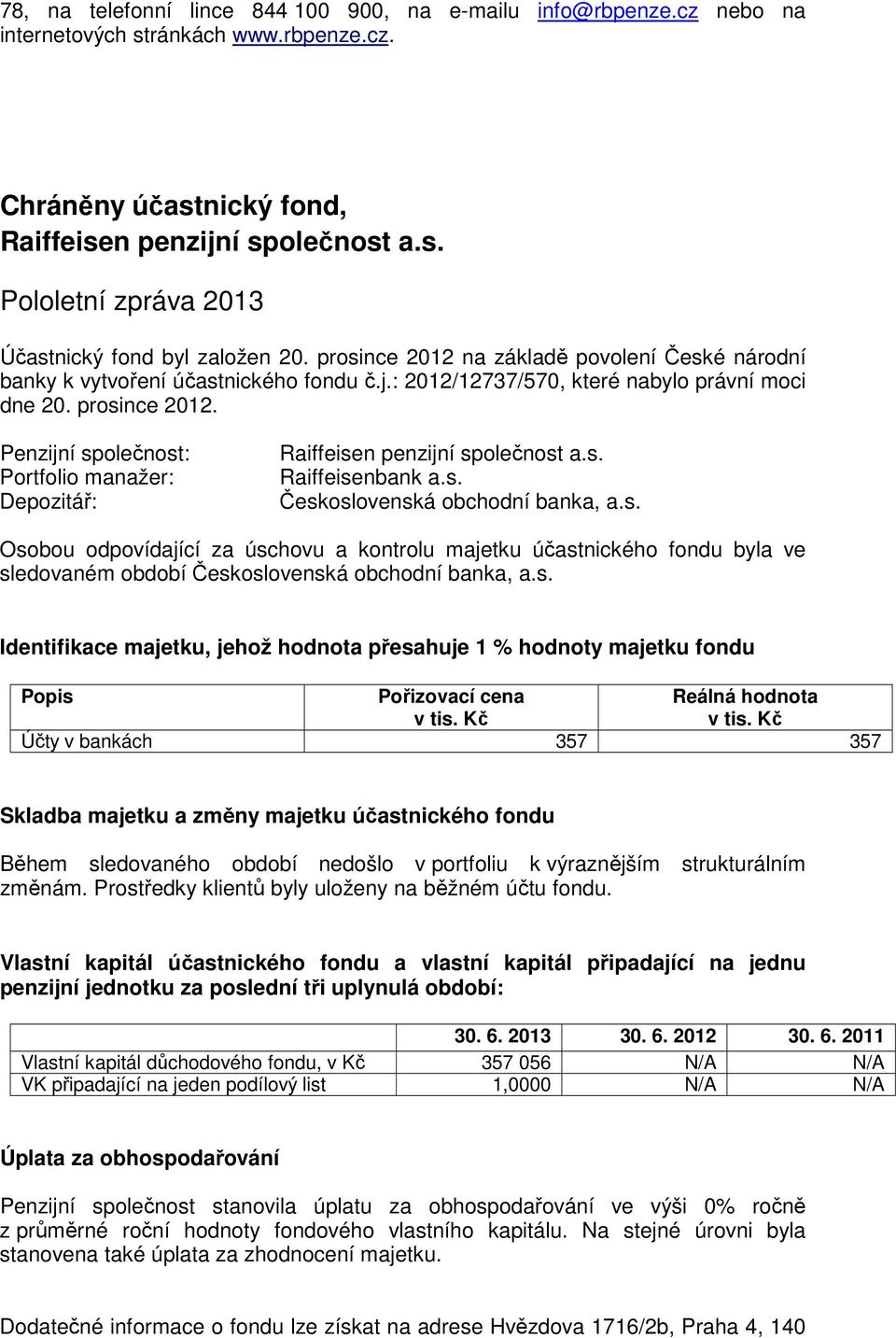 Osobou odpovídající za úschovu a kontrolu majetku účastnického fondu byla ve Účty v bankách 357 357 Skladba majetku a změny majetku účastnického fondu změnám.