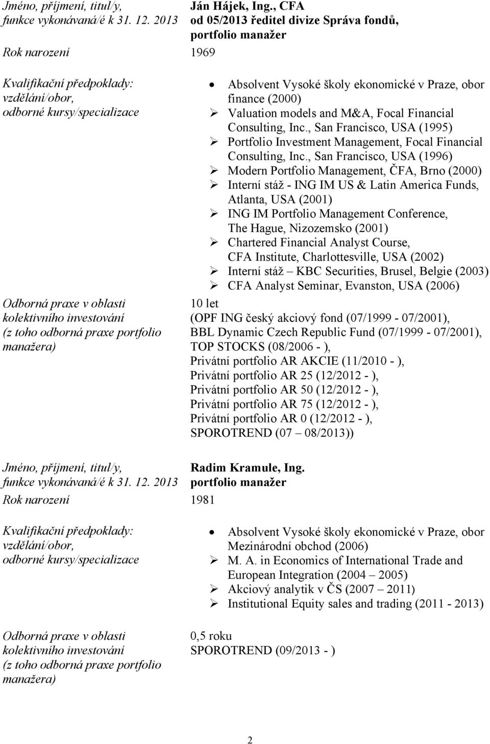 praxe portfolio manažera) Absolvent Vysoké školy ekonomické v Praze, obor finance (2000) Valuation models and M&A, Focal Financial Consulting, Inc.