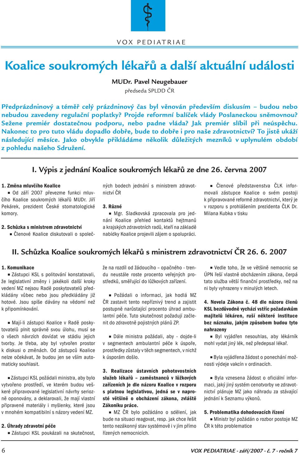 Sežee premiér dostatečou podporu, ebo pade vláda? Jak premiér slíbil při eúspěchu. Nakoec to pro tuto vládu dopadlo dobře, bude to dobře i pro aše zdravotictví? To jistě ukáží ásledující měsíce.