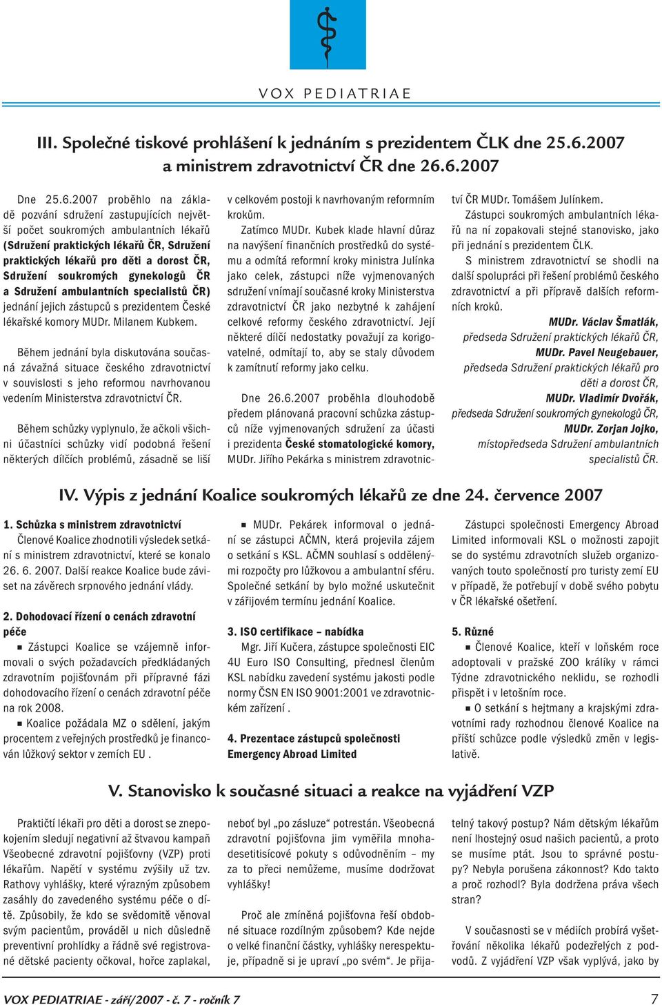 6.2007 De 25.6.2007 proběhlo a základě pozváí sdružeí zastupujících ejvětší počet soukromých ambulatích lékařů (Sdružeí praktických lékařů ČR, Sdružeí praktických lékařů pro děti a dorost ČR, Sdružeí