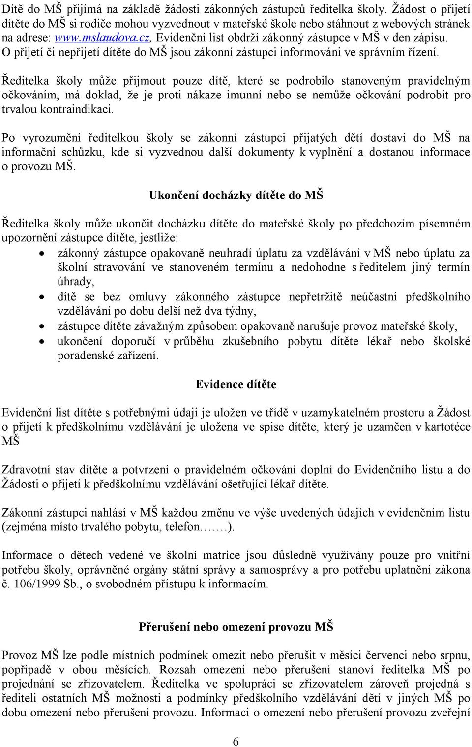 Ředitelka školy může přijmout pouze dítě, které se podrobilo stanoveným pravidelným očkováním, má doklad, že je proti nákaze imunní nebo se nemůže očkování podrobit pro trvalou kontraindikaci.