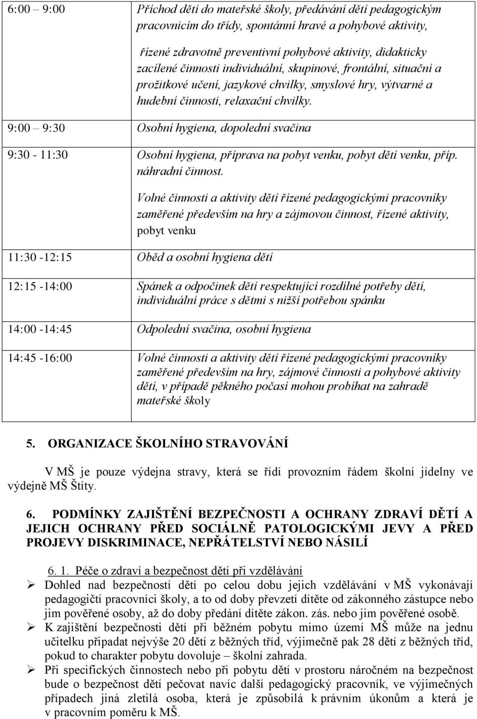 9:00 9:30 Osobní hygiena, dopolední svačina 9:30-11:30 Osobní hygiena, příprava na pobyt venku, pobyt dětí venku, příp. náhradní činnost.