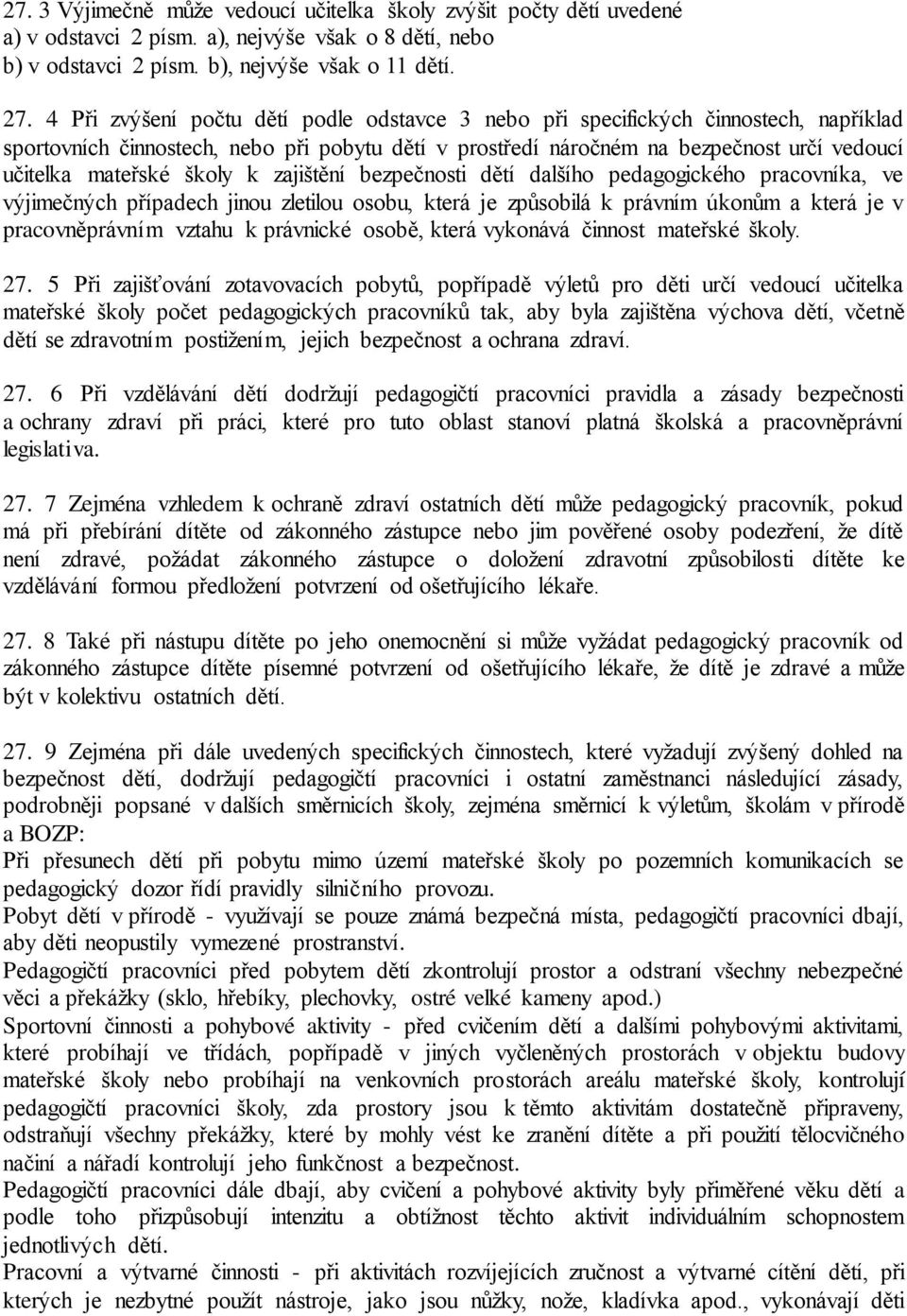 školy k zajištění bezpečnosti dětí dalšího pedagogického pracovníka, ve výjimečných případech jinou zletilou osobu, která je způsobilá k právním úkonům a která je v pracovněprávním vztahu k právnické