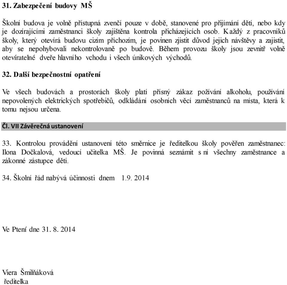 Během provozu školy jsou zevnitř volně otevíratelné dveře hlavního vchodu i všech únikových východů. 32.