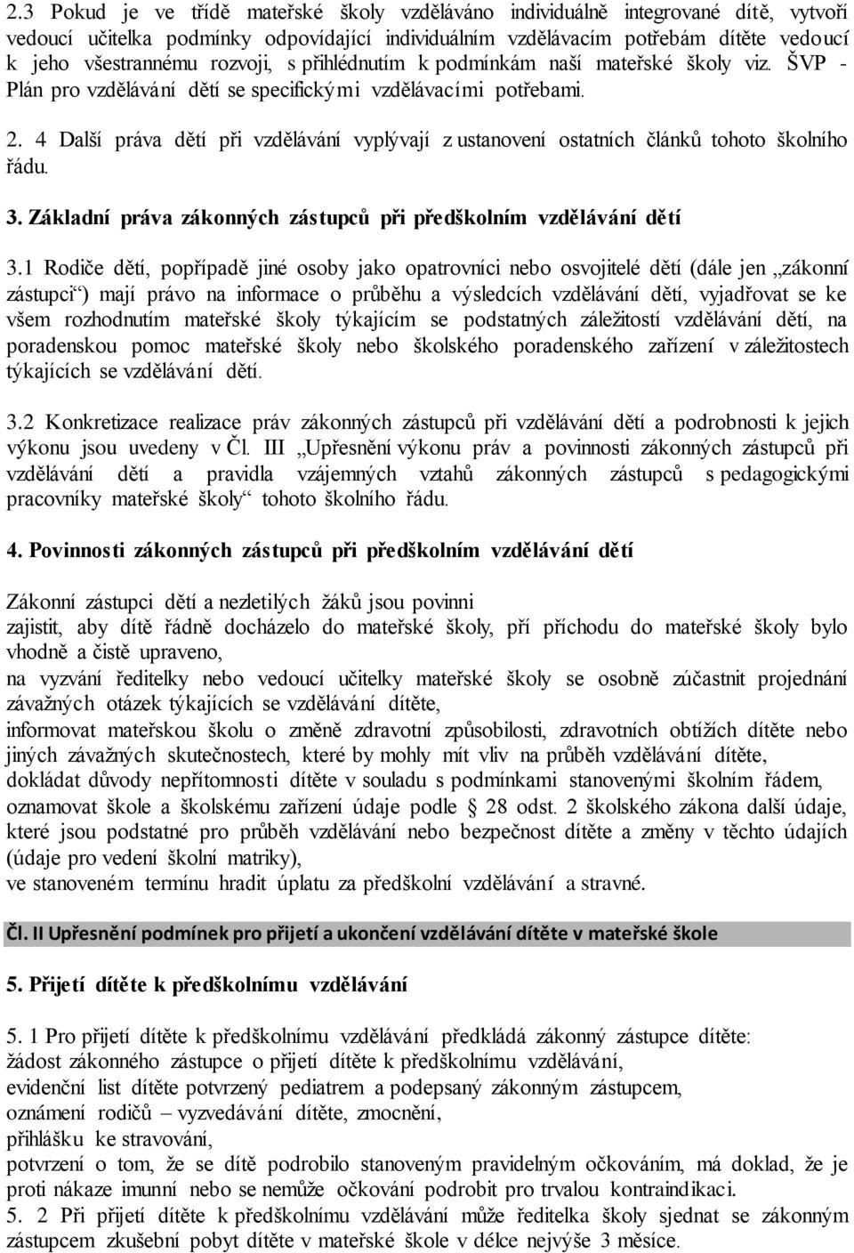 4 Další práva dětí při vzdělávání vyplývají z ustanovení ostatních článků tohoto školního řádu. 3. Základní práva zákonných zástupců při předškolním vzdělávání dětí 3.