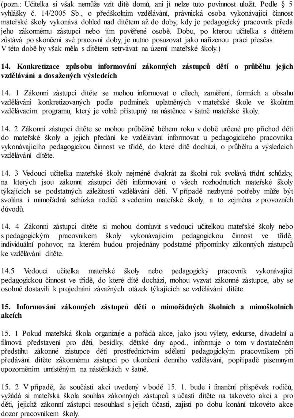 osobě. Dobu, po kterou učitelka s dítětem zůstává po skončení své pracovní doby, je nutno posuzovat jako nařízenou práci přesčas. V této době by však měla s dítětem setrvávat na území mateřské školy.