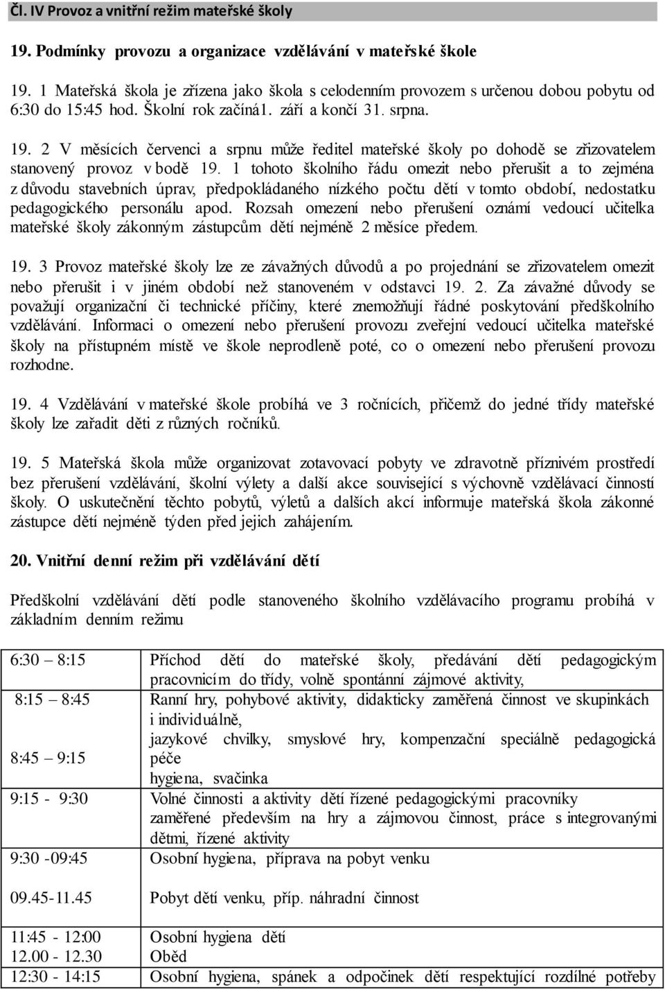 2 V měsících červenci a srpnu může ředitel mateřské školy po dohodě se zřizovatelem stanovený provoz v bodě 19.